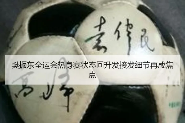 樊振东全运会热身赛状态回升发接发细节再成焦点